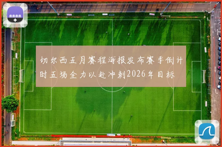 切尔西五月赛程海报发布赛季倒计时五场全力以赴冲刺2026年目标