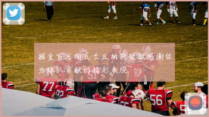 掘金官方向瓦兰丘纳斯致敬感谢你为球队贡献的精彩表现
